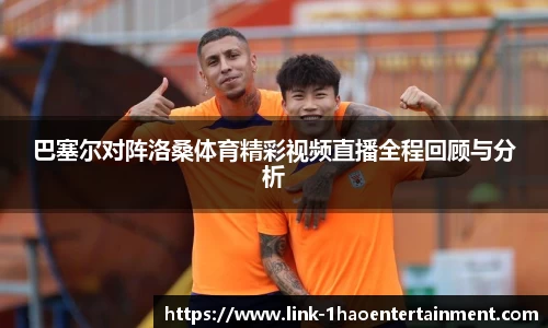 巴塞尔对阵洛桑体育精彩视频直播全程回顾与分析