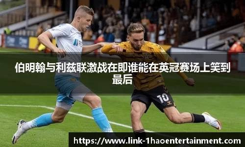 伯明翰与利兹联激战在即谁能在英冠赛场上笑到最后