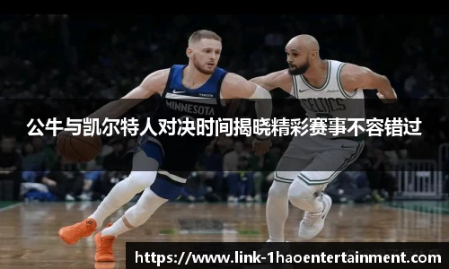 公牛与凯尔特人对决时间揭晓精彩赛事不容错过
