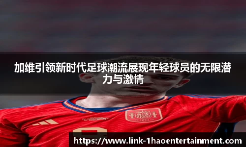 加维引领新时代足球潮流展现年轻球员的无限潜力与激情