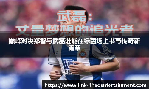 巅峰对决郑智与武磊谁能在绿茵场上书写传奇新篇章