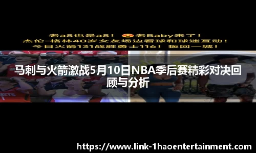 马刺与火箭激战5月10日NBA季后赛精彩对决回顾与分析